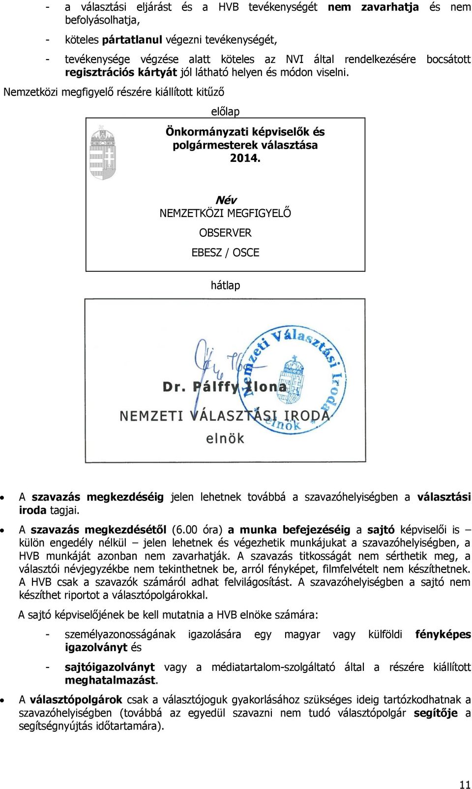 Név NEMZETKÖZI MEGFIGYELŐ OBSERVER EBESZ / OSCE hátlap A szavazás megkezdéséig jelen lehetnek továbbá a szavazóhelyiségben a választási iroda tagjai. A szavazás megkezdésétől (6.