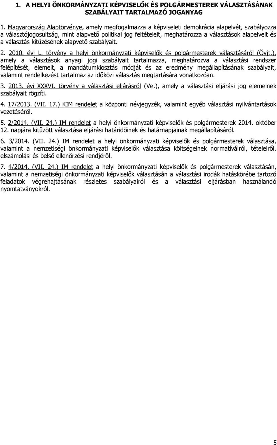 a választás kitűzésének alapvető szabályait. 2. 2010. évi L. törvény a helyi önkormányzati képviselők és polgármesterek választásáról (Övjt.