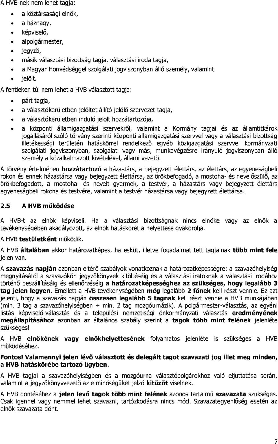 A fentieken túl nem lehet a HVB választott tagja: párt tagja, a választókerületben jelöltet állító jelölő szervezet tagja, a választókerületben induló jelölt hozzátartozója, a központi