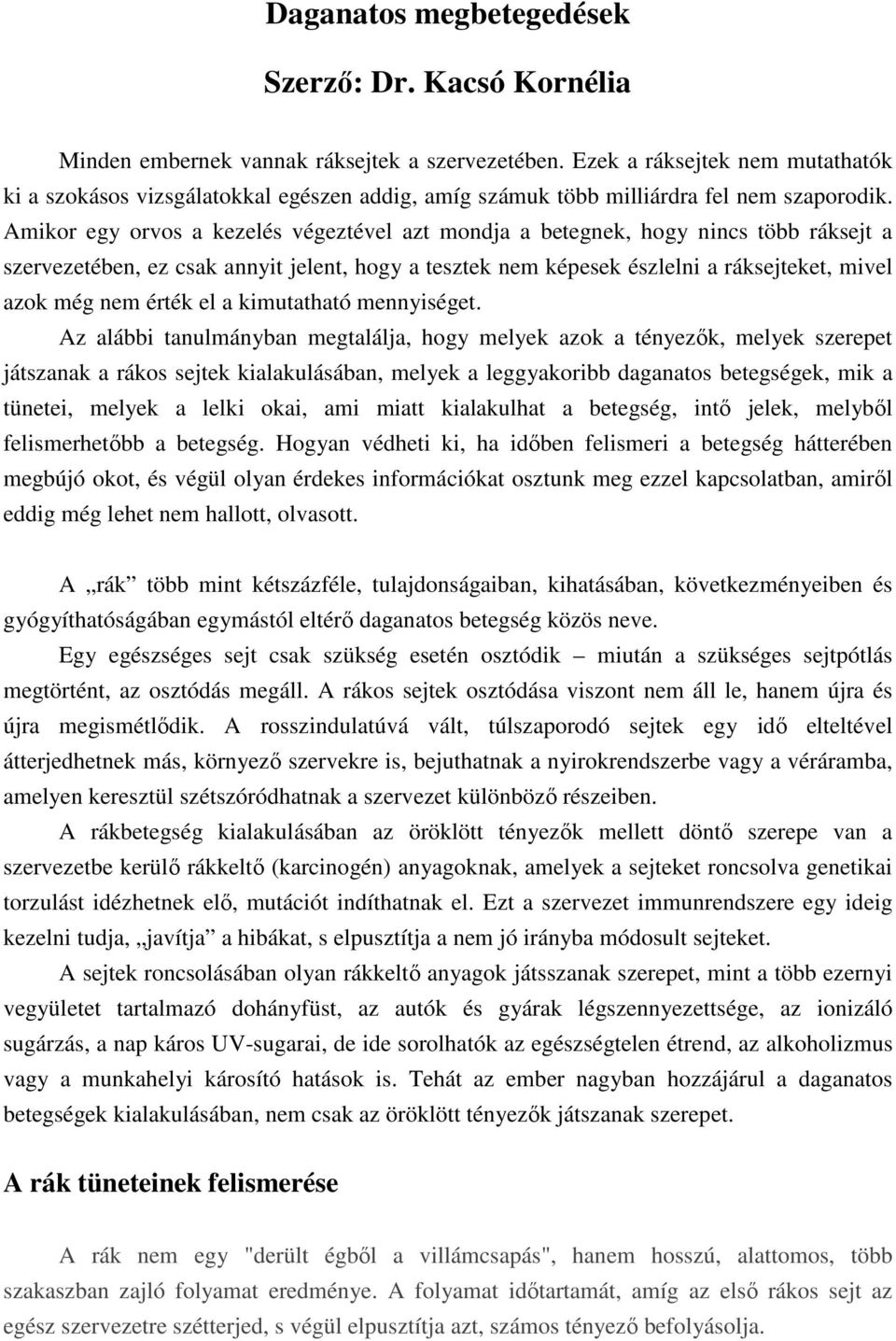 Amikor egy orvos a kezelés végeztével azt mondja a betegnek, hogy nincs több ráksejt a szervezetében, ez csak annyit jelent, hogy a tesztek nem képesek észlelni a ráksejteket, mivel azok még nem