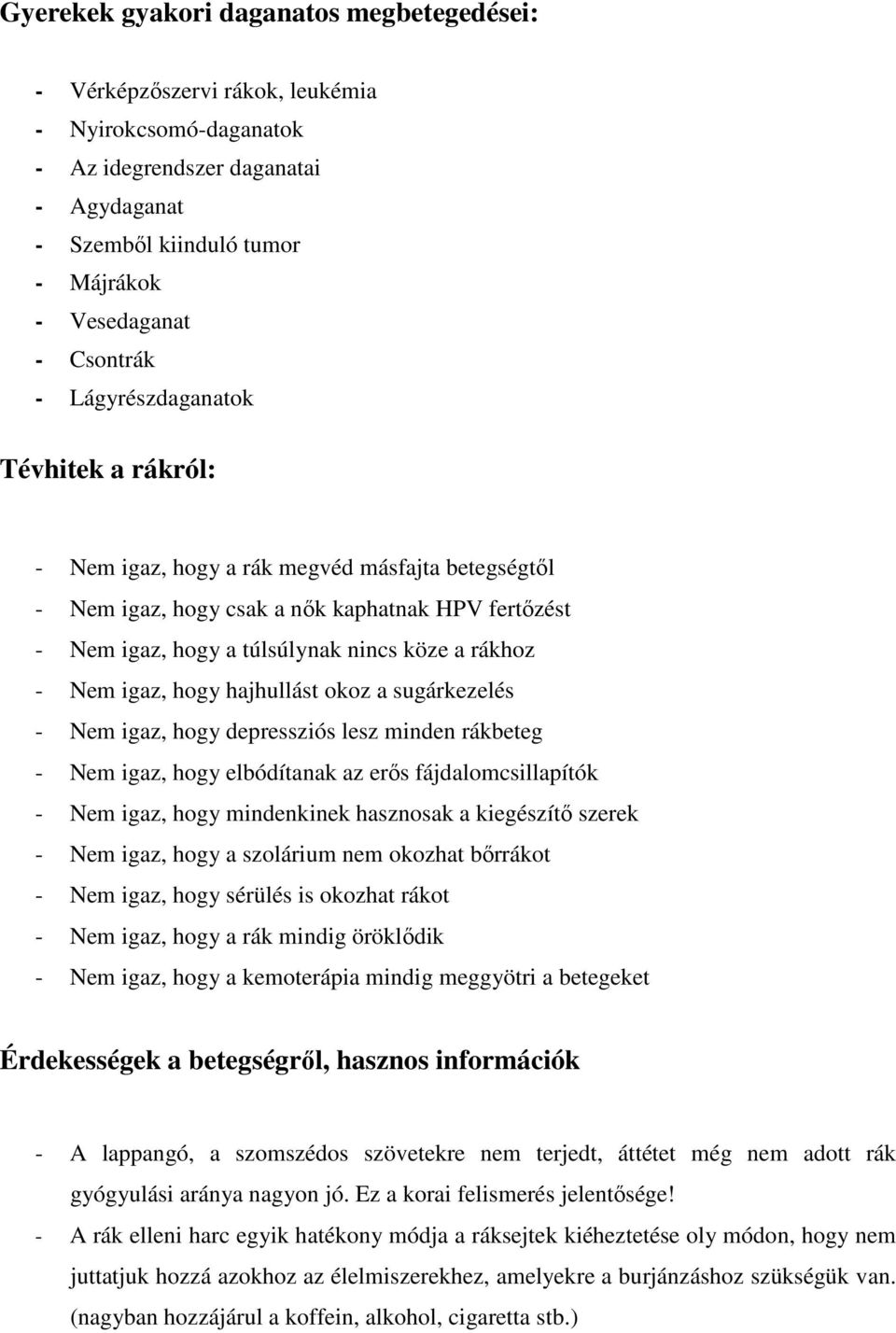 rákhoz - Nem igaz, hogy hajhullást okoz a sugárkezelés - Nem igaz, hogy depressziós lesz minden rákbeteg - Nem igaz, hogy elbódítanak az erős fájdalomcsillapítók - Nem igaz, hogy mindenkinek