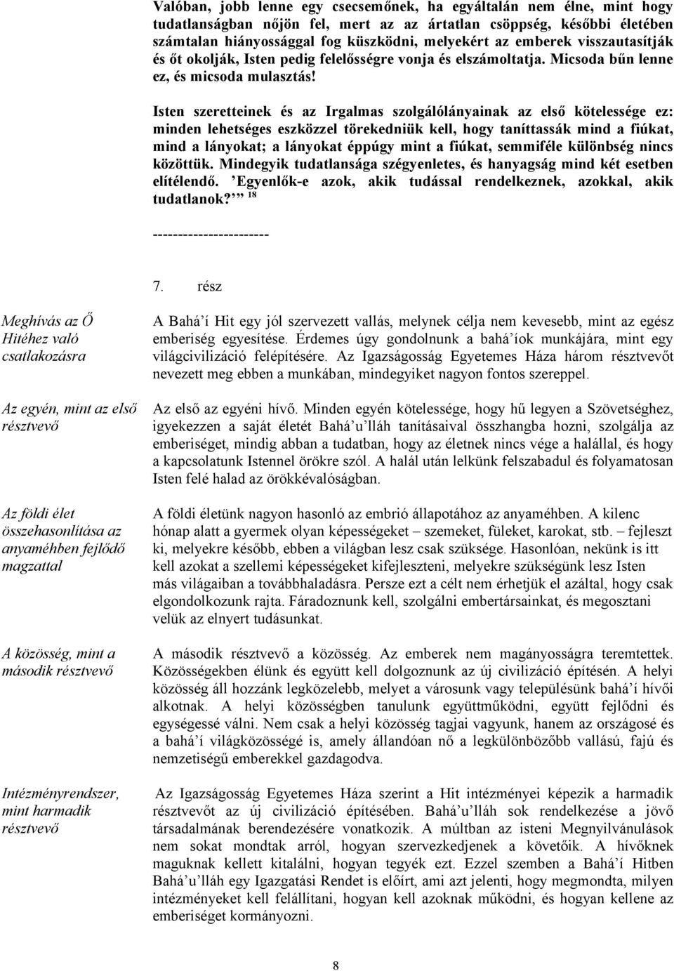 Isten szeretteinek és az Irgalmas szolgálólányainak az első kötelessége ez: minden lehetséges eszközzel törekedniük kell, hogy taníttassák mind a fiúkat, mind a lányokat; a lányokat éppúgy mint a