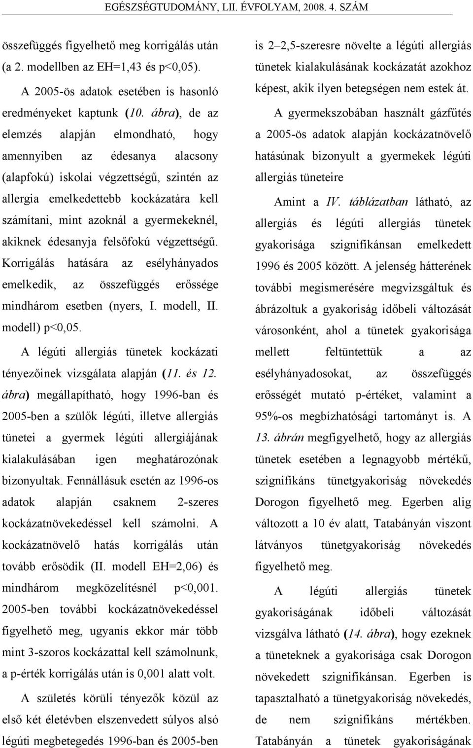 gyermekeknél, akiknek édesanyja felsőfokú végzettségű. Korrigálás hatására az esélyhányados emelkedik, az összefüggés erőssége mindhárom esetben (nyers, I. modell, II. modell) p<0,05.