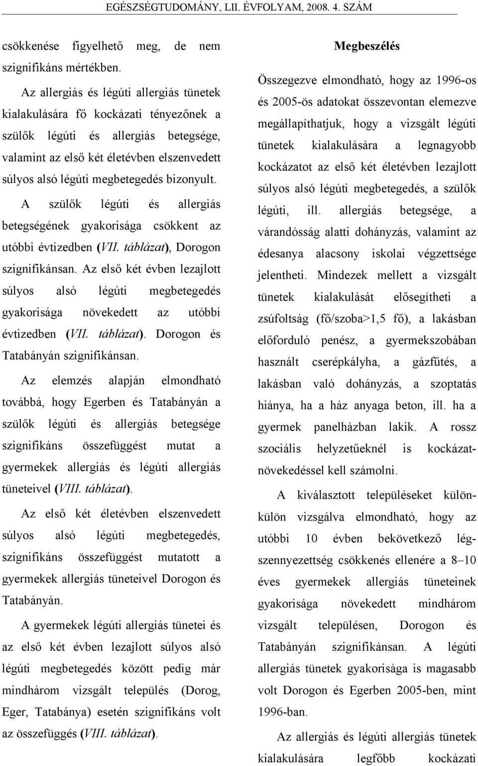 bizonyult. A szülők légúti és allergiás betegségének gyakorisága csökkent az utóbbi évtizedben (VII. táblázat), Dorogon szignifikánsan.