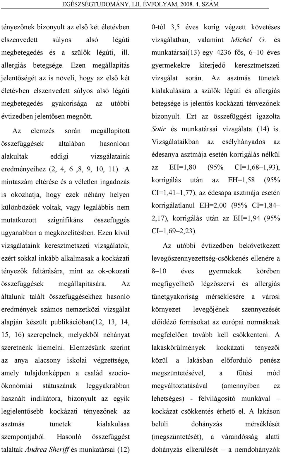 Az elemzés során megállapított összefüggések általában hasonlóan alakultak eddigi vizsgálataink eredményeihez (2, 4, 6,8, 9, 10, 11).