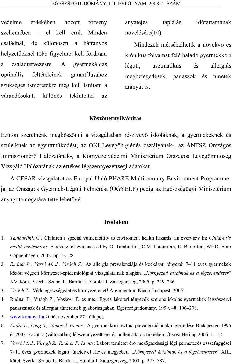 Mindezek mérsékelhetik a növekvő és krónikus folyamat felé haladó gyermekkori légúti, asztmatikus és allergiás megbetegedések, panaszok és tünetek arányát is.