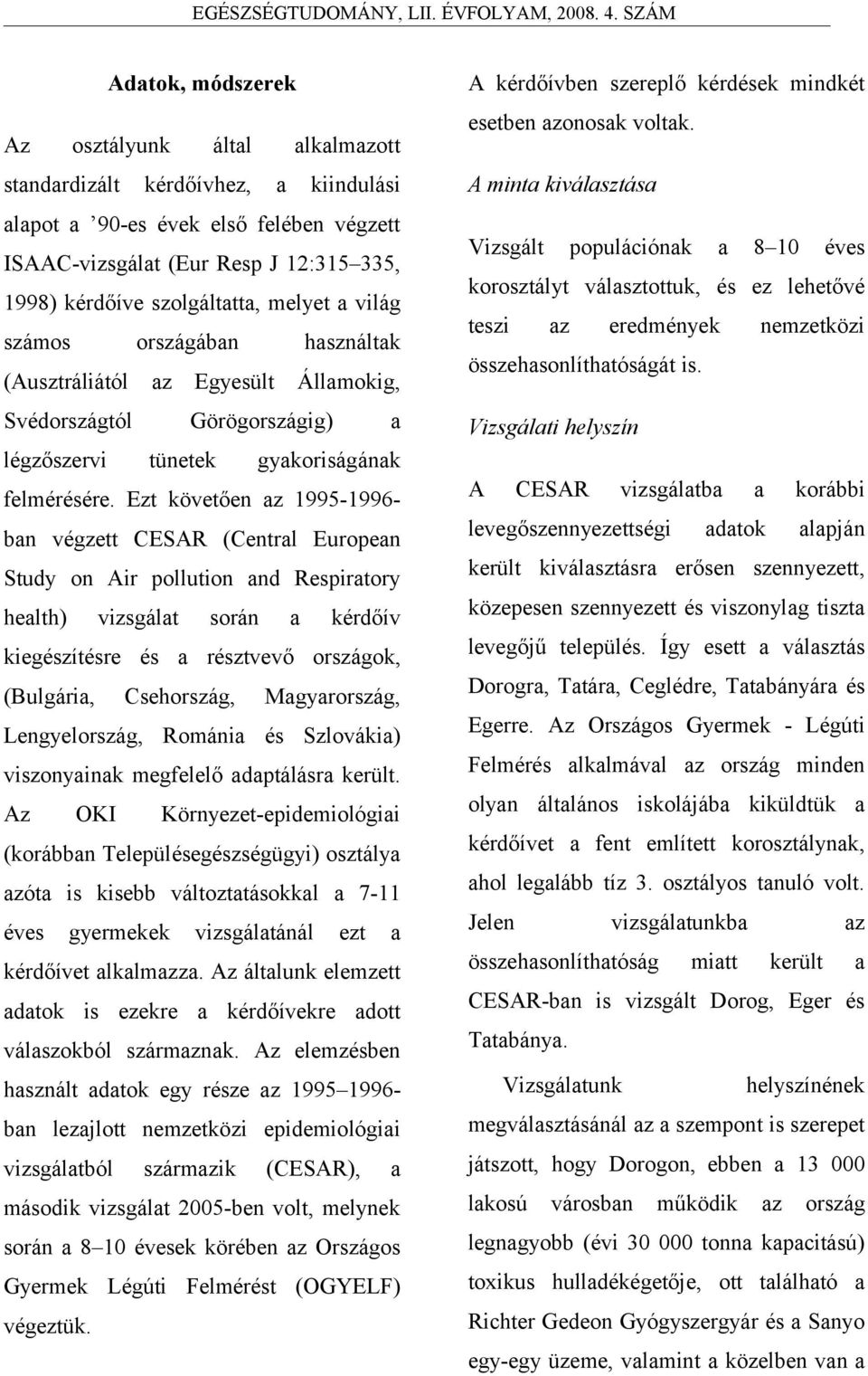 Ezt követően az 1995-1996- ban végzett CESAR (Central European Study on Air pollution and Respiratory health) vizsgálat során a kérdőív kiegészítésre és a résztvevő országok, (Bulgária, Csehország,