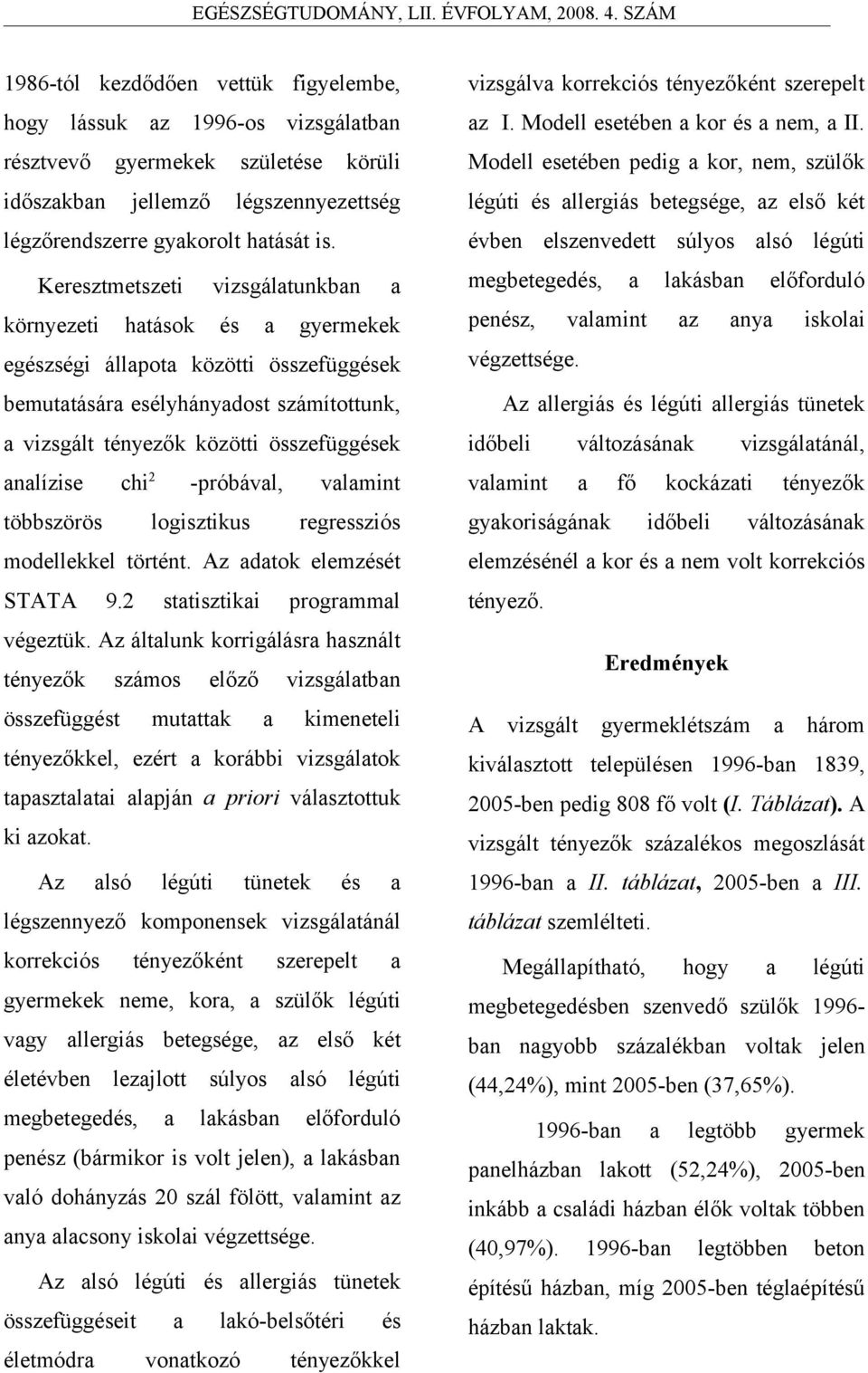 analízise chi 2 -próbával, valamint többszörös logisztikus regressziós modellekkel történt. Az adatok elemzését STATA 9.2 statisztikai programmal végeztük.