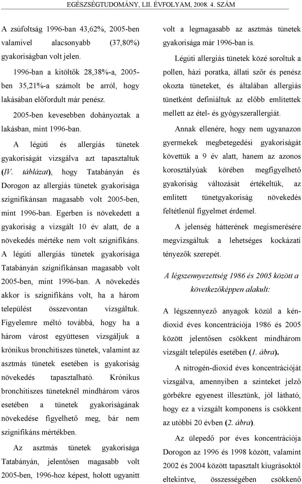 táblázat), hogy Tatabányán és Dorogon az allergiás tünetek gyakorisága szignifikánsan magasabb volt 2005-ben, mint 1996-ban.