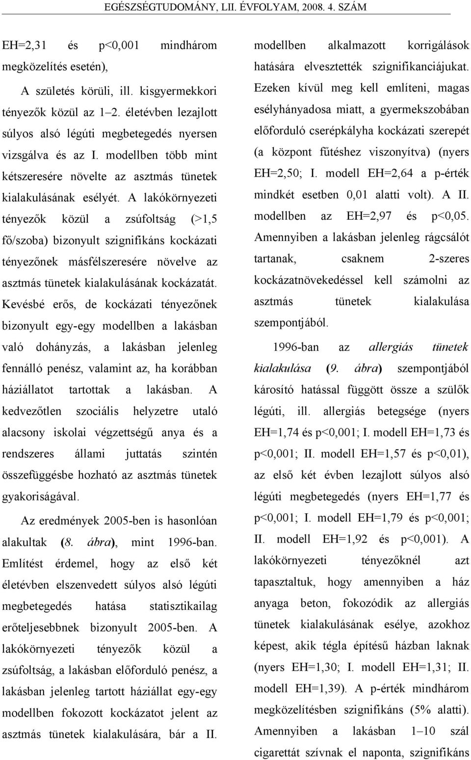 A lakókörnyezeti tényezők közül a zsúfoltság (>1,5 fő/szoba) bizonyult szignifikáns kockázati tényezőnek másfélszeresére növelve az asztmás tünetek kialakulásának kockázatát.