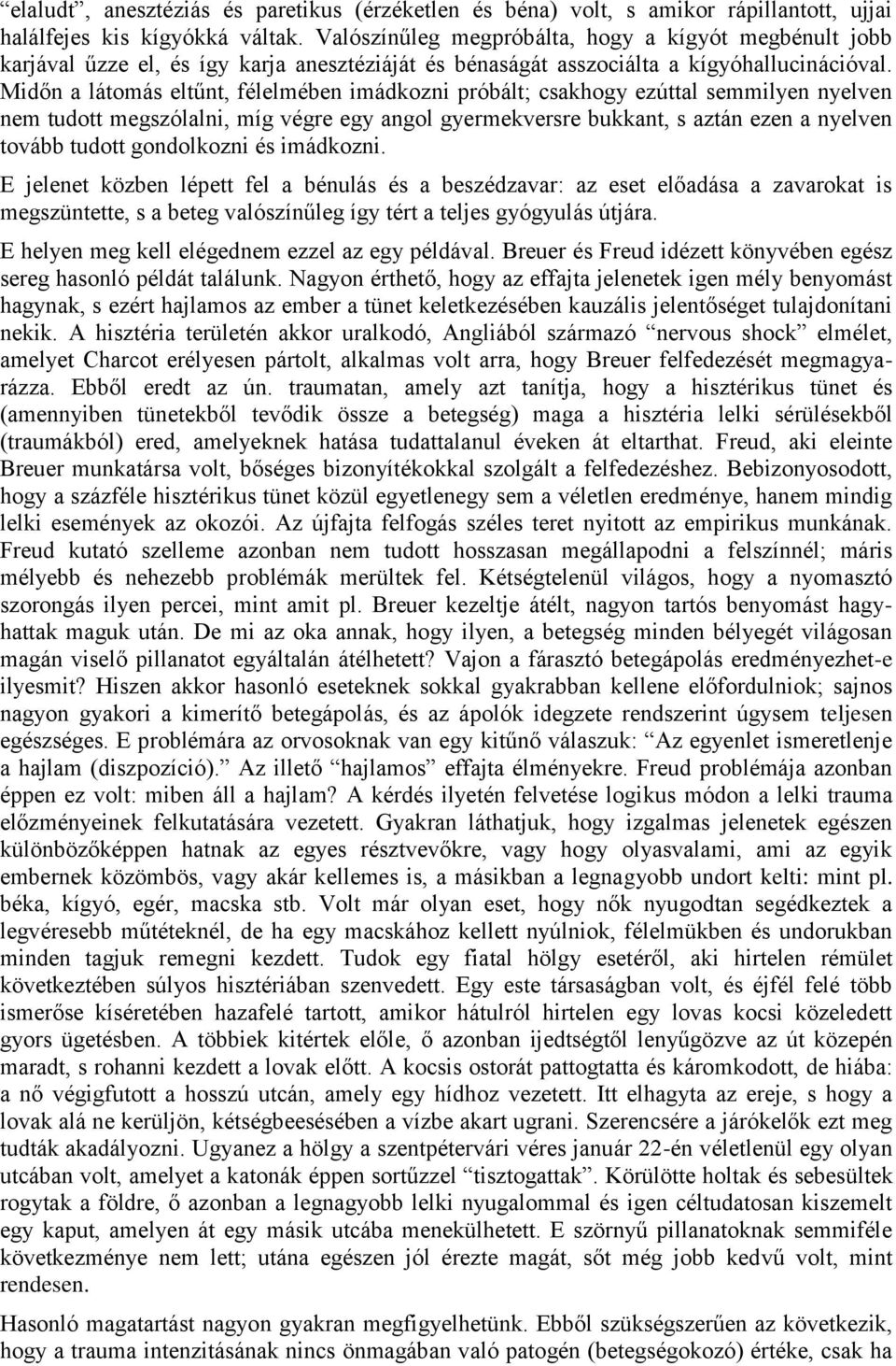 Midőn a látomás eltűnt, félelmében imádkozni próbált; csakhogy ezúttal semmilyen nyelven nem tudott megszólalni, míg végre egy angol gyermekversre bukkant, s aztán ezen a nyelven tovább tudott