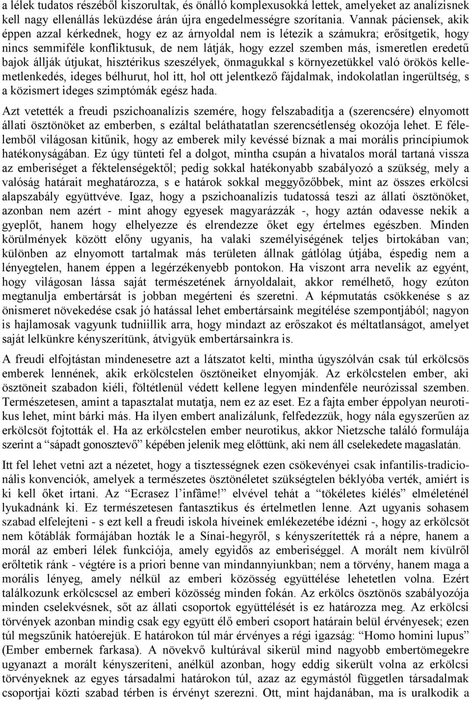 bajok állják útjukat, hisztérikus szeszélyek, önmagukkal s környezetükkel való örökös kellemetlenkedés, ideges bélhurut, hol itt, hol ott jelentkező fájdalmak, indokolatlan ingerültség, s a közismert