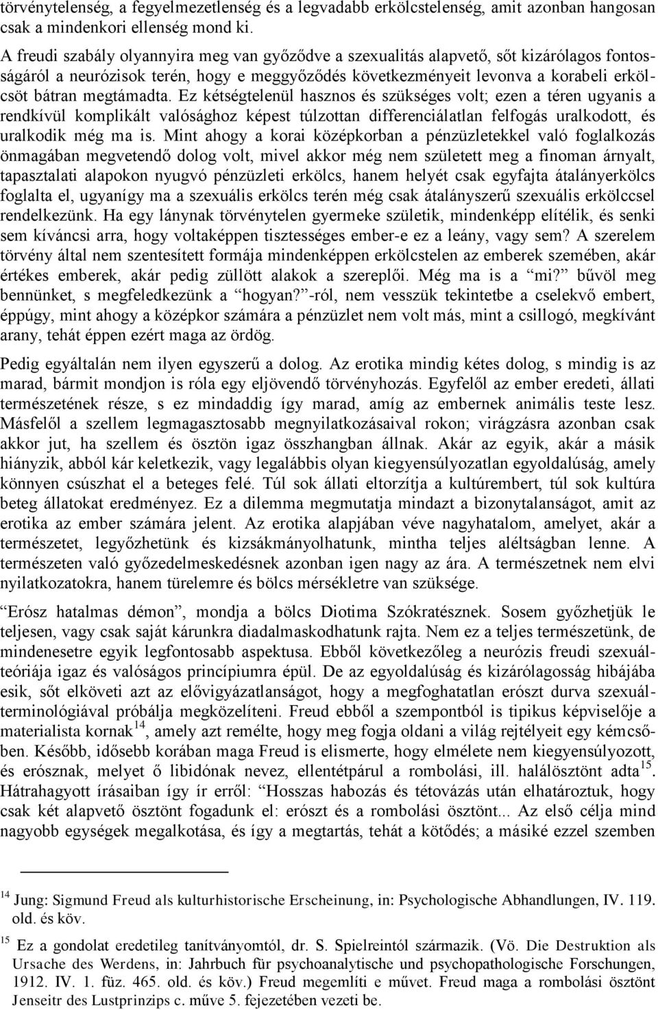 megtámadta. Ez kétségtelenül hasznos és szükséges volt; ezen a téren ugyanis a rendkívül komplikált valósághoz képest túlzottan differenciálatlan felfogás uralkodott, és uralkodik még ma is.