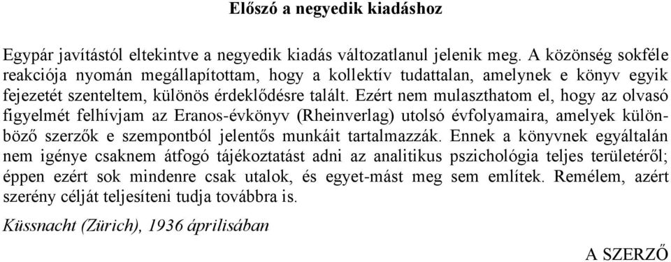 Ezért nem mulaszthatom el, hogy az olvasó figyelmét felhívjam az Eranos-évkönyv (Rheinverlag) utolsó évfolyamaira, amelyek különböző szerzők e szempontból jelentős munkáit tartalmazzák.