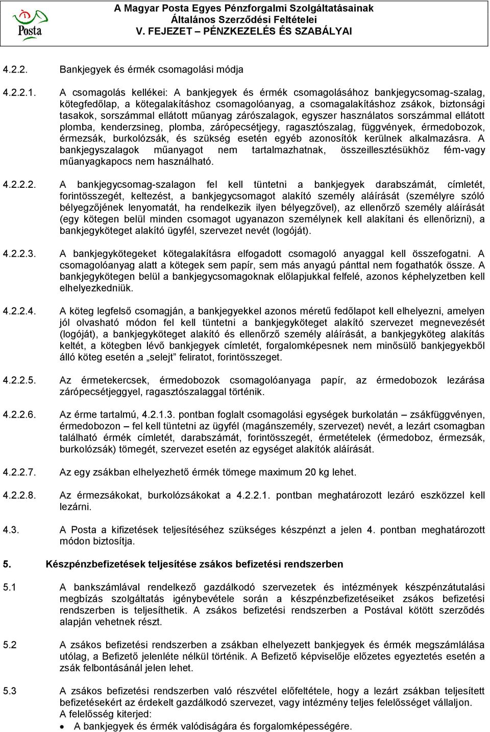 műanyag zárószalagok, egyszer használatos sorszámmal ellátott plomba, kenderzsineg, plomba, zárópecsétjegy, ragasztószalag, függvények, érmedobozok, érmezsák, burkolózsák, és szükség esetén egyéb