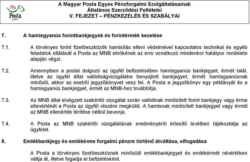 7.2. Amennyiben a postai dolgozó az ügyfél befizetésében hamisgyanús bankjegyet, érmét talál, illetve az ügyfél által valódiságvizsgálatra benyújtott bankjegyet, érmét hamisgyanúsnak minősíti, akkor