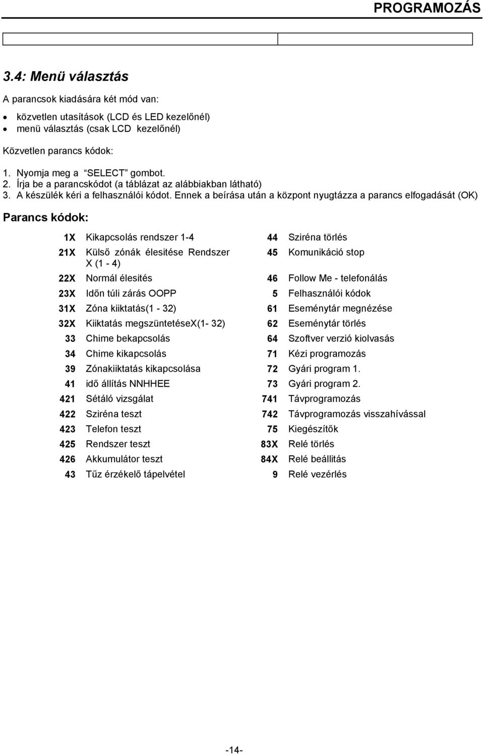 Ennek a beíráa uán a közpon nyugázza a paranc elfogadáá (OK) Paranc kódok: 1X Kikapcolá rendzer 1-4 44 Sziréna örlé 21X Külő zónák éleiée Rendzer 45 Komunikáció op X (1-4) 22X Normál éleié 46 Follow