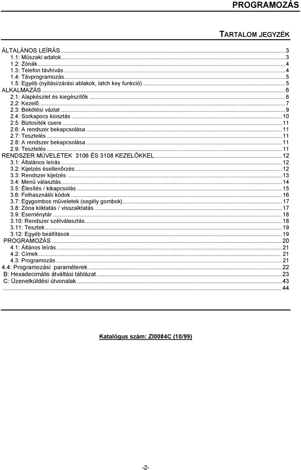 ..11 2.9: Tezelé...11 RENDSZER MŰVELETEK 3106 ÉS 3108 KEZELŐKKEL... 12 3.1: Álaláno leírá...12 3.2: Kijelzé éellenõrzé...12 3.3: Rendzer kijelzé...13 3.4: Menű válazá...14 3.5: Éleíé / kikapcolá...15 3.