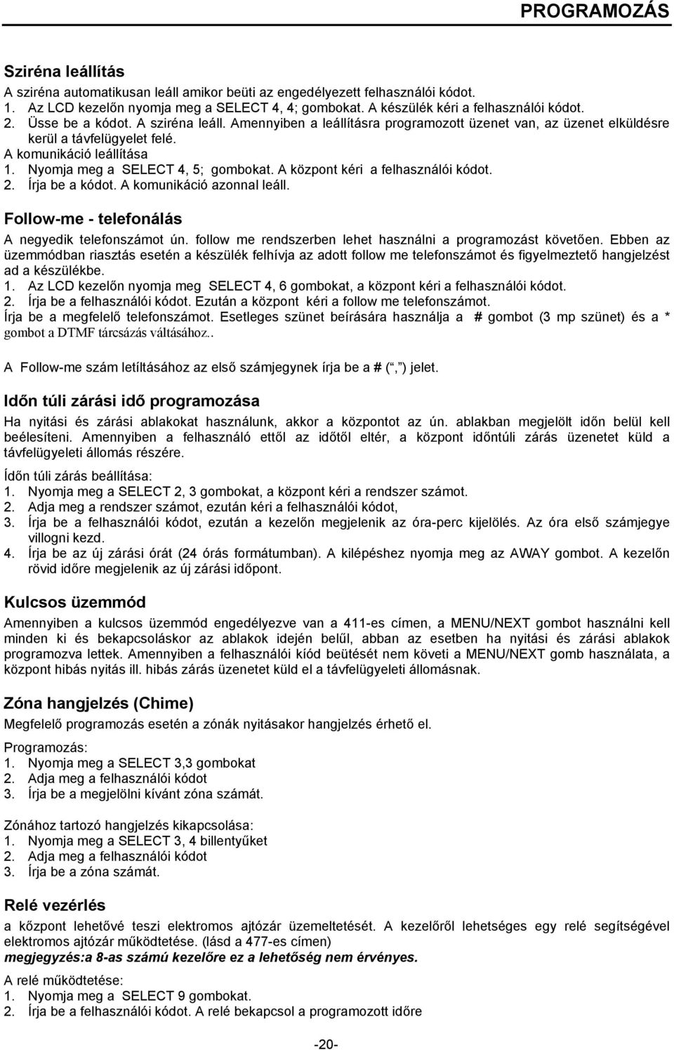 A közpon kéri a felhaználói kódo. 2. Írja be a kódo. A komunikáció azonnal leáll. Follow-me - elefonálá A negyedik elefonzámo ún. follow me rendzerben lehe haználni a programozá köveően.