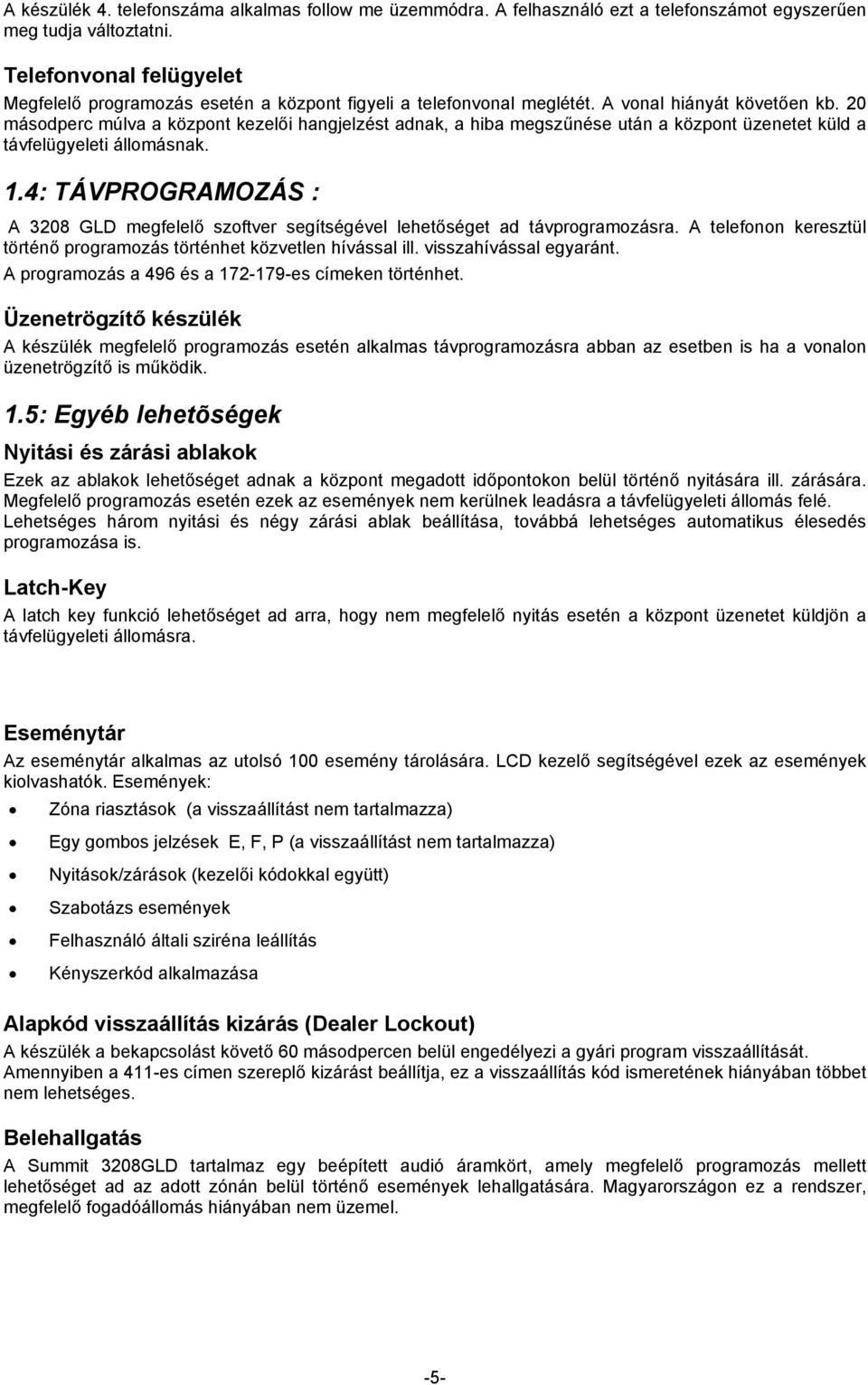 4: TÁVPROGRAMOZÁS : A 3208 GLD megfelelő zofver egíégével leheőége ad ávprogramozára. A elefonon kerezül örénő programozá örénhe közvelen híváal ill. vizahíváal egyarán.