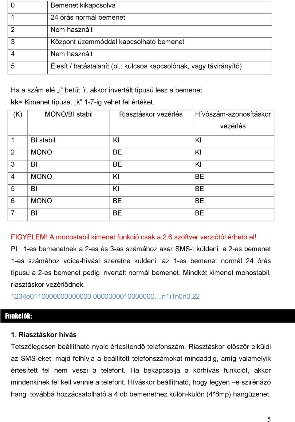 (K) MONO/BI stabil Riasztáskor vezérlés Hívószám-azonosításkor vezérlés 1 BI stabil KI KI 2 MONO BE KI 3 BI BE KI 4 MONO KI BE 5 BI KI BE 6 MONO BE BE 7 BI BE BE FIGYELEM!