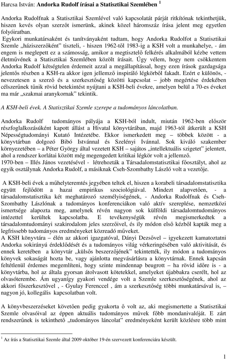 Egykori munkatársaként és tanítványaként tudtam, hogy Andorka Rudolfot a Statisztikai Szemle háziszerzőként tiszteli, - hiszen 1962-től 1983-ig a KSH volt a munkahelye, - ám engem is meglepett ez a