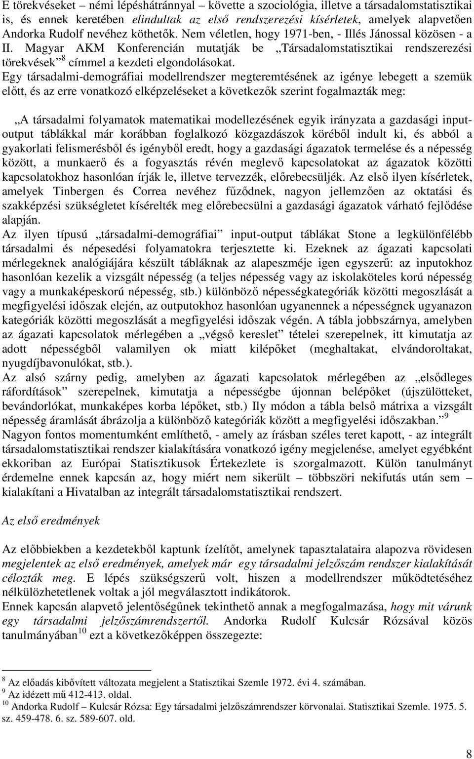 Egy társadalmi-demográfiai modellrendszer megteremtésének az igénye lebegett a szemük előtt, és az erre vonatkozó elképzeléseket a következők szerint fogalmazták meg: A társadalmi folyamatok