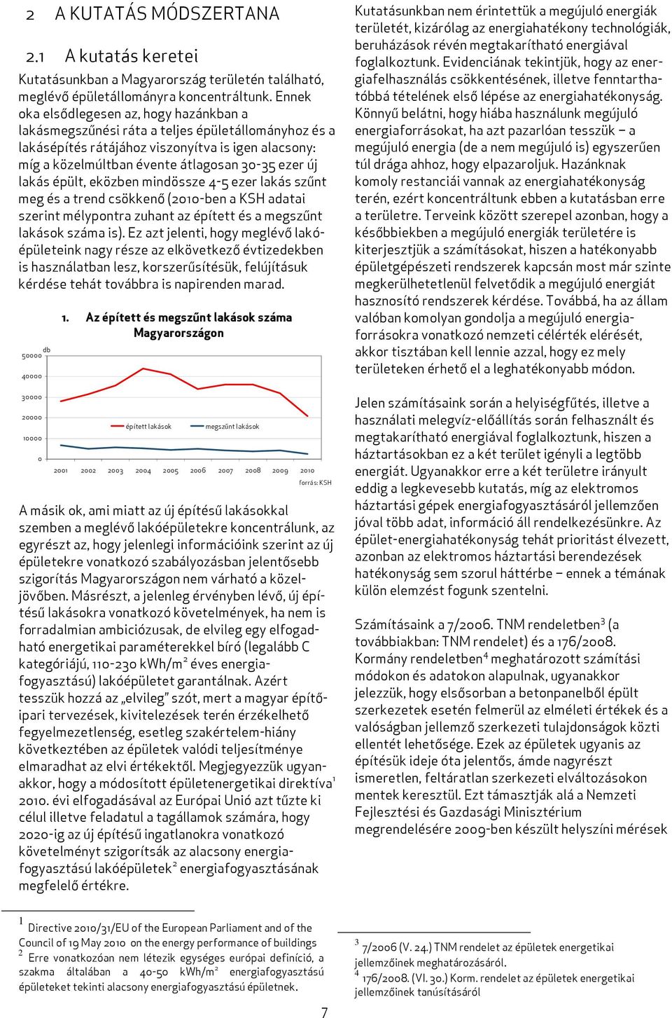 lakás épült, eközben mindössze 4-5 ezer lakás szűnt meg és a trend csökkenő (2010-ben a KSH adatai szerint mélypontra zuhant az épített és a megszűnt lakások száma is).