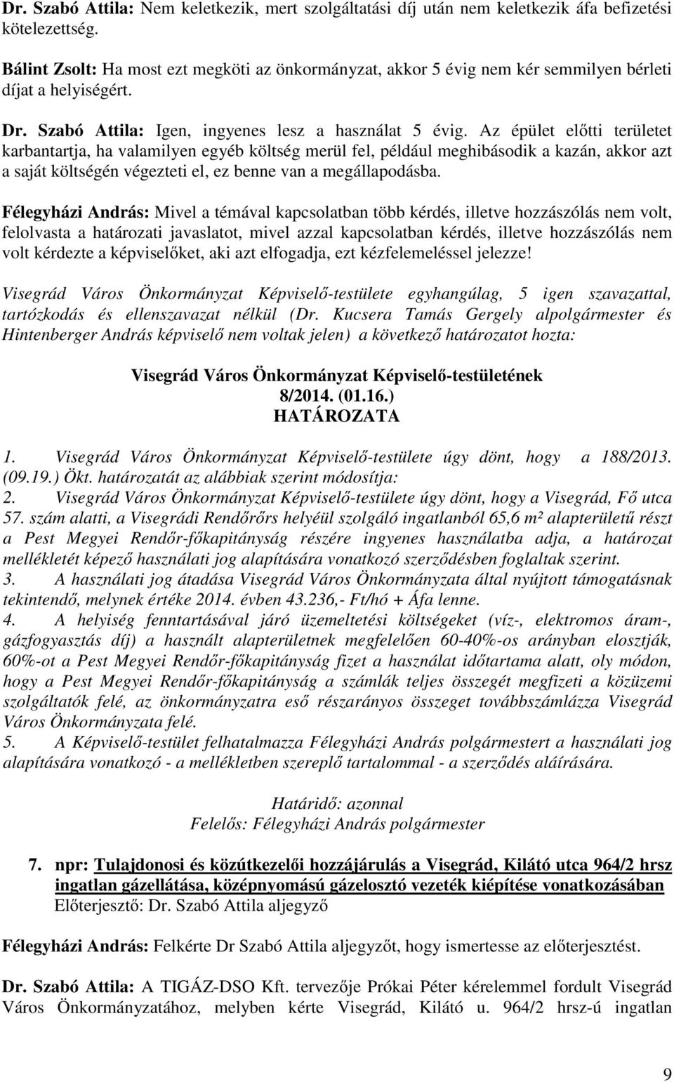 Az épület el tti területet karbantartja, ha valamilyen egyéb költség merül fel, például meghibásodik a kazán, akkor azt a saját költségén végezteti el, ez benne van a megállapodásba.