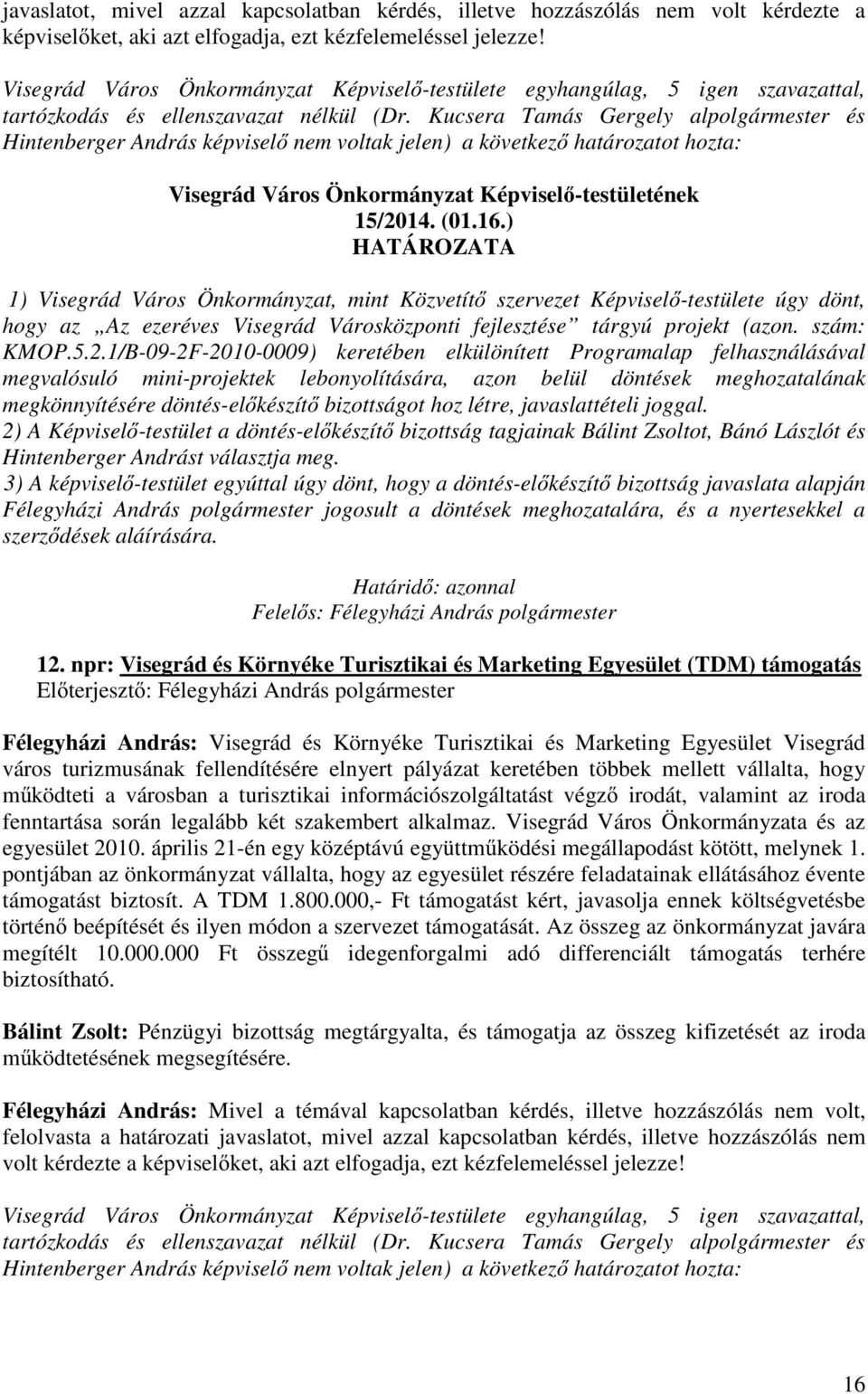Kucsera Tamás Gergely alpolgármester és Hintenberger András képvisel nem voltak jelen) a következ határozatot hozta: Visegrád Város Önkormányzat Képvisel -testületének 15/2014. (01.16.