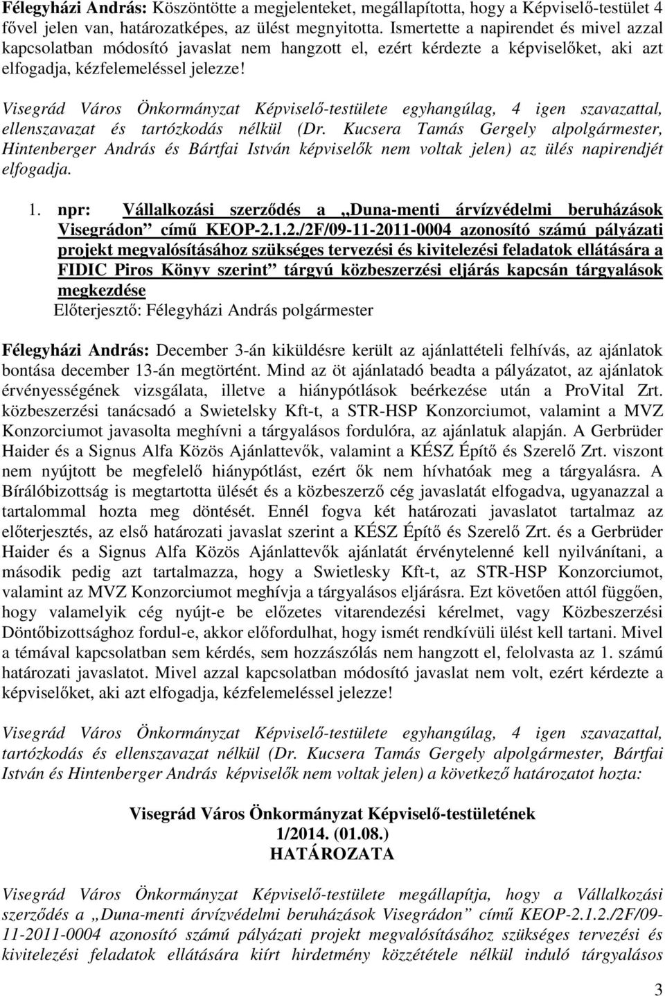 Visegrád Város Önkormányzat Képvisel -testülete egyhangúlag, 4 igen szavazattal, ellenszavazat és tartózkodás nélkül (Dr.