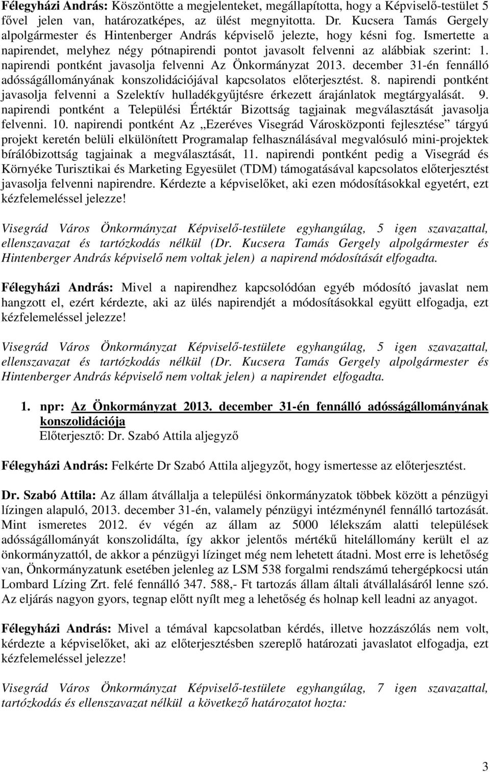 napirendi pontként javasolja felvenni Az Önkormányzat 2013. december 31-én fennálló adósságállományának konszolidációjával kapcsolatos el terjesztést. 8.