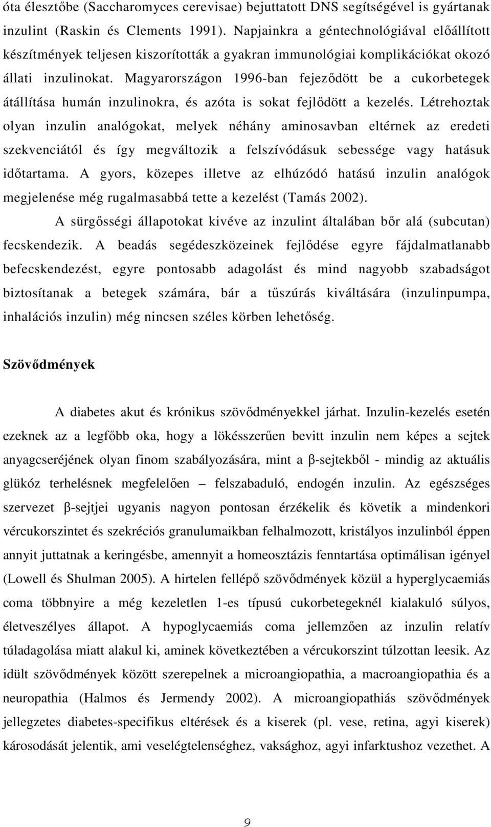 Magyarországon 1996-ban fejeződött be a cukorbetegek átállítása humán inzulinokra, és azóta is sokat fejlődött a kezelés.