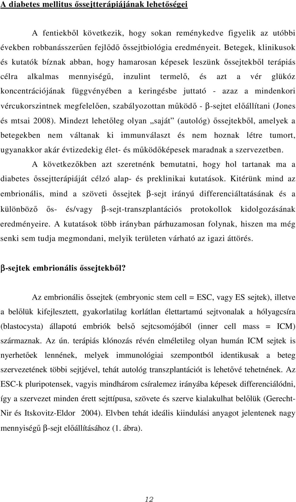 keringésbe juttató - azaz a mindenkori vércukorszintnek megfelelően, szabályozottan működő - β-sejtet előállítani (Jones és mtsai 2008).