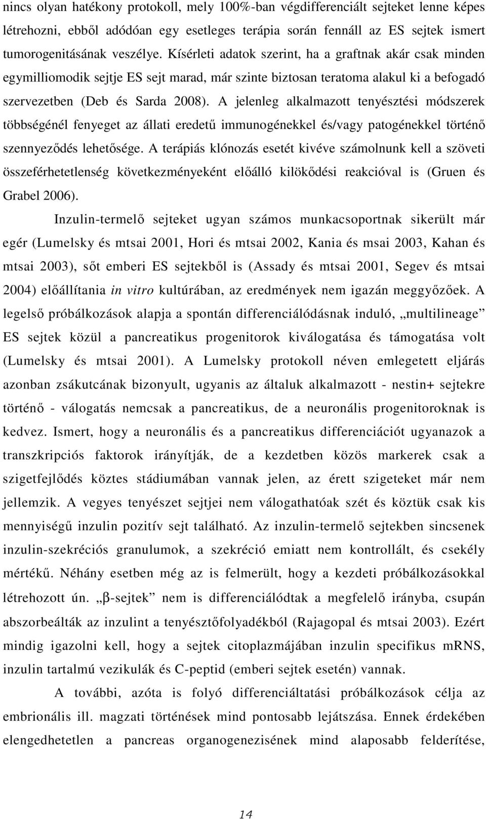 A jelenleg alkalmazott tenyésztési módszerek többségénél fenyeget az állati eredetű immunogénekkel és/vagy patogénekkel történő szennyeződés lehetősége.