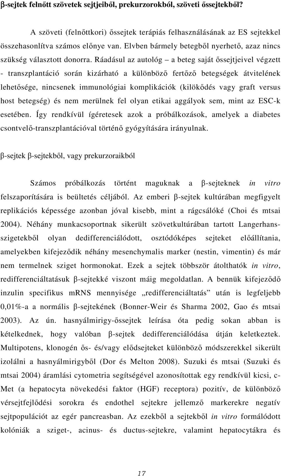 Ráadásul az autológ a beteg saját őssejtjeivel végzett - transzplantáció során kizárható a különböző fertőző betegségek átvitelének lehetősége, nincsenek immunológiai komplikációk (kilökődés vagy