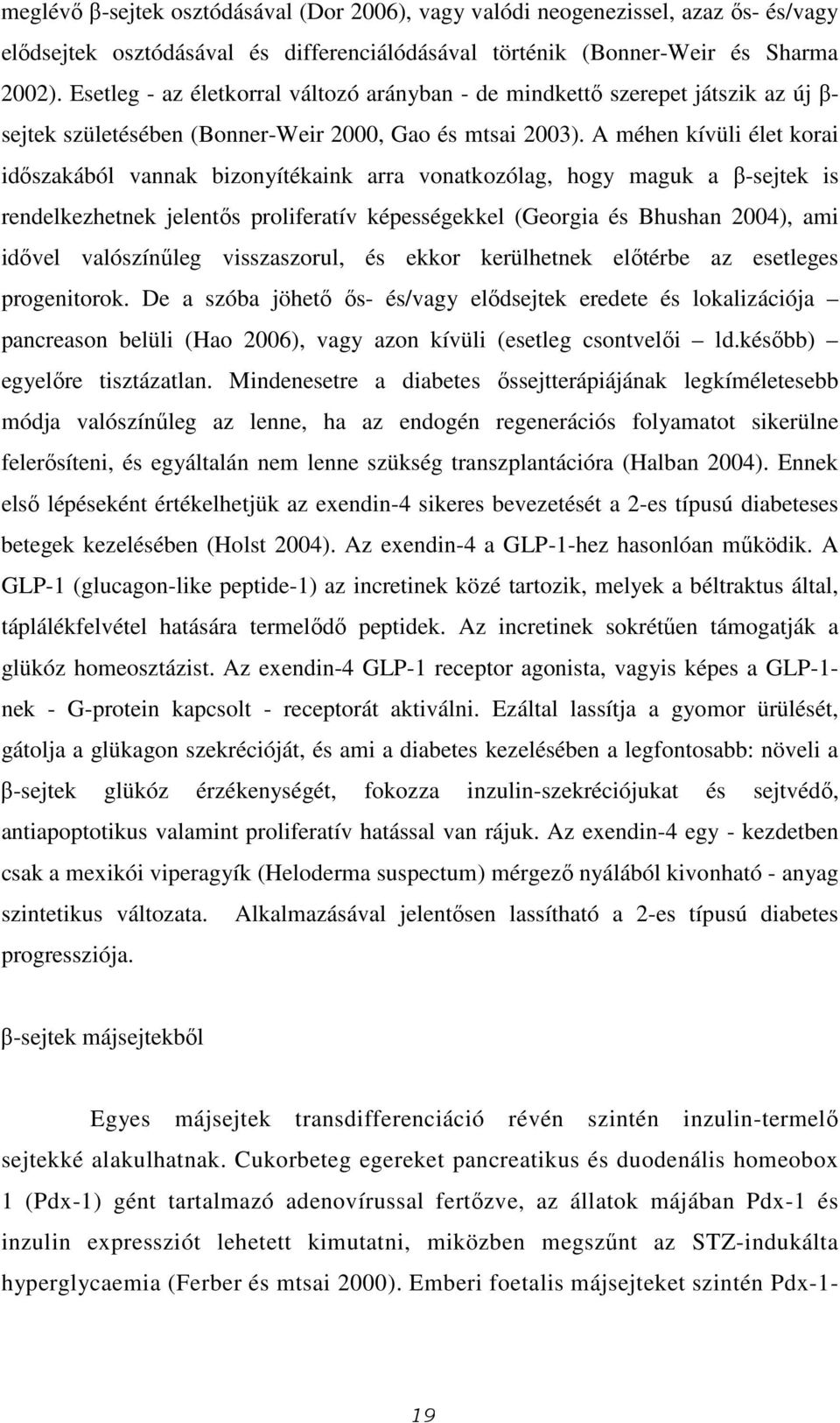 A méhen kívüli élet korai időszakából vannak bizonyítékaink arra vonatkozólag, hogy maguk a β-sejtek is rendelkezhetnek jelentős proliferatív képességekkel (Georgia és Bhushan 2004), ami idővel