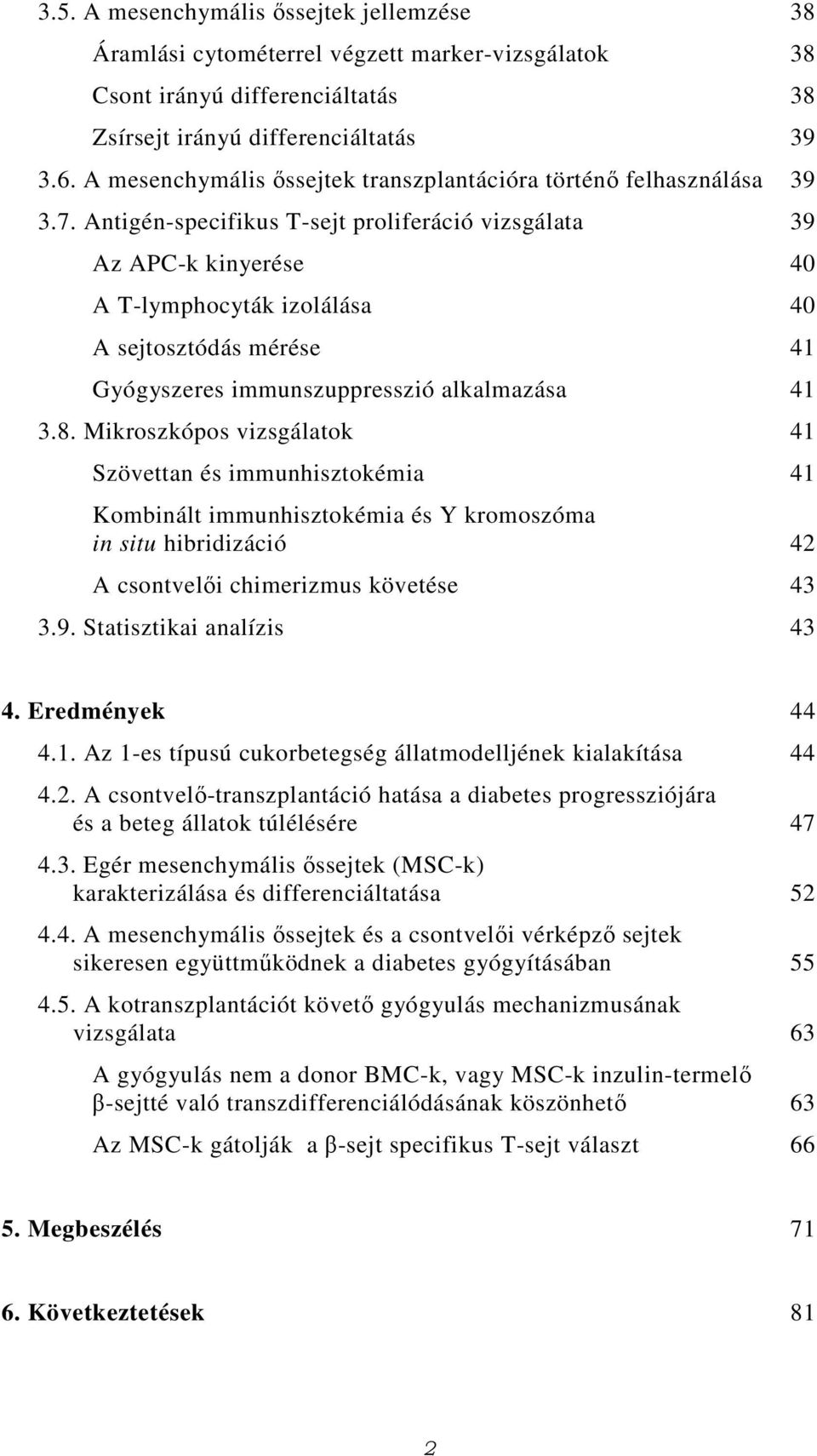 Antigén-specifikus T-sejt proliferáció vizsgálata 39 Az APC-k kinyerése 40 A T-lymphocyták izolálása 40 A sejtosztódás mérése 41 Gyógyszeres immunszuppresszió alkalmazása 41 3.8.