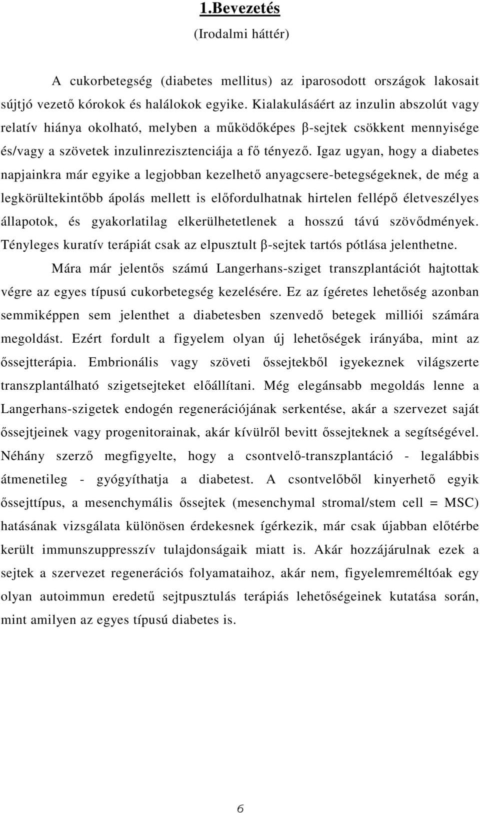 Igaz ugyan, hogy a diabetes napjainkra már egyike a legjobban kezelhető anyagcsere-betegségeknek, de még a legkörültekintőbb ápolás mellett is előfordulhatnak hirtelen fellépő életveszélyes