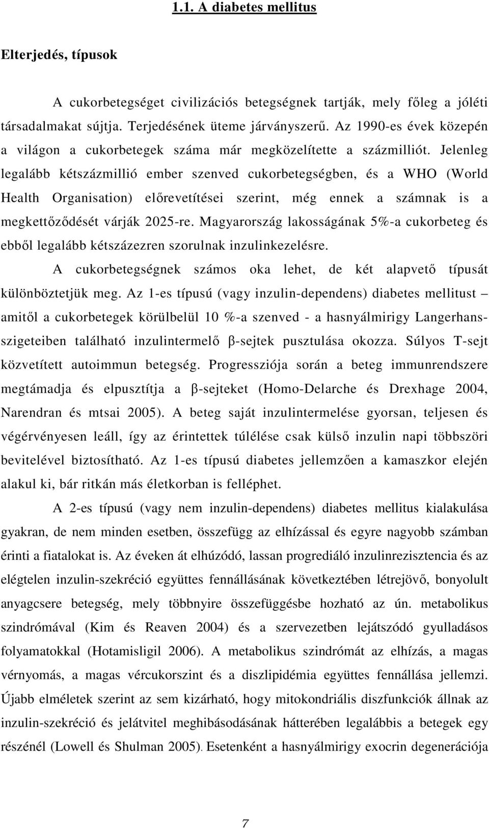 Jelenleg legalább kétszázmillió ember szenved cukorbetegségben, és a WHO (World Health Organisation) előrevetítései szerint, még ennek a számnak is a megkettőződését várják 2025-re.