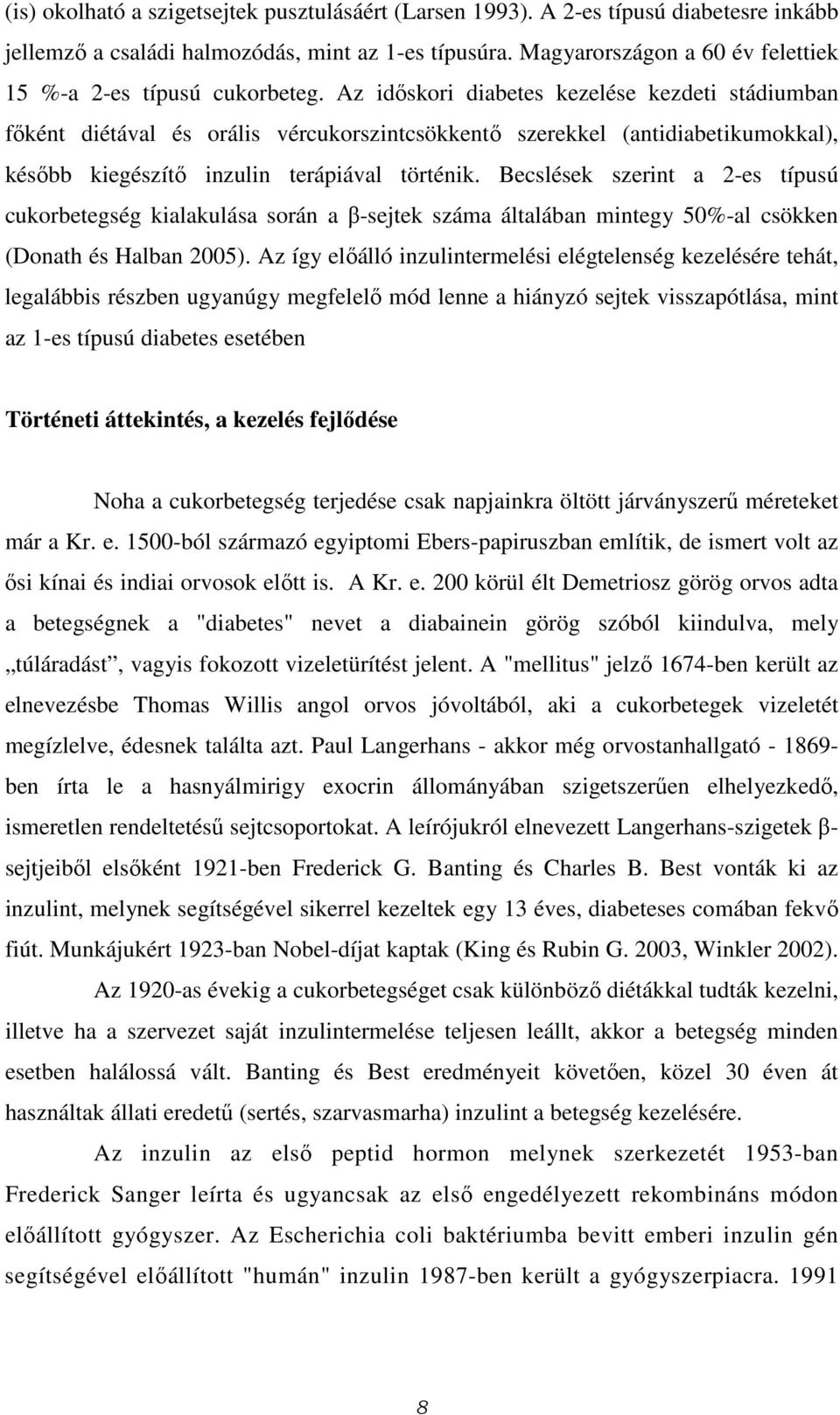 Az időskori diabetes kezelése kezdeti stádiumban főként diétával és orális vércukorszintcsökkentő szerekkel (antidiabetikumokkal), később kiegészítő inzulin terápiával történik.