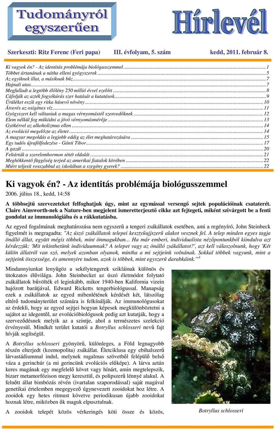 ..9 Ürüléket eszik egy ritka húsevı növény...10 Átverés az oxigénes víz...11 Gyógyszert kell váltaniuk a magas vérnyomástól szenvedıknek...12 Elem nélkül fog mőködni a jövı vérnyomásmérıje.