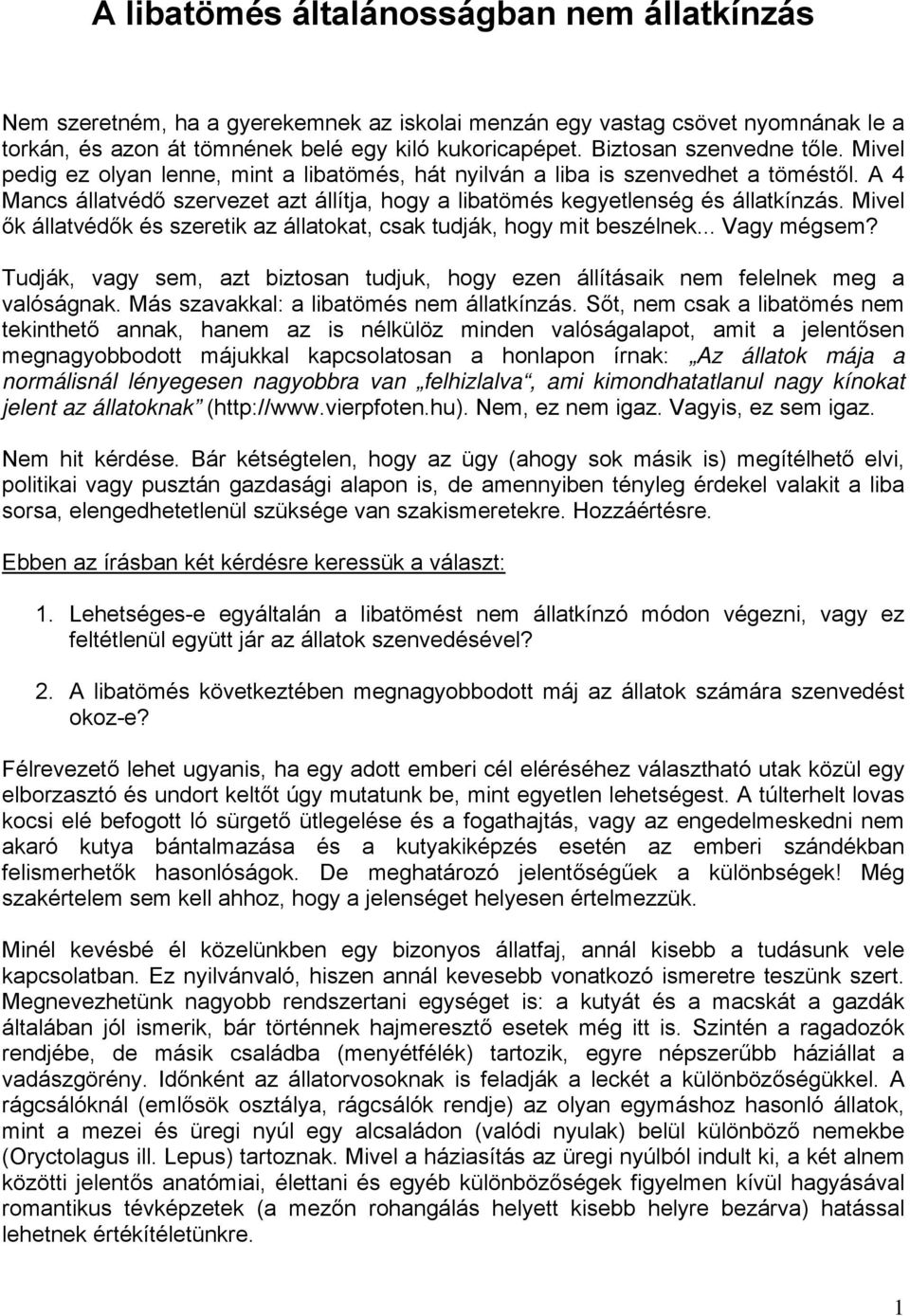 A 4 Mancs állatvédő szervezet azt állítja, hogy a libatömés kegyetlenség és állatkínzás. Mivel ők állatvédők és szeretik az állatokat, csak tudják, hogy mit beszélnek... Vagy mégsem?