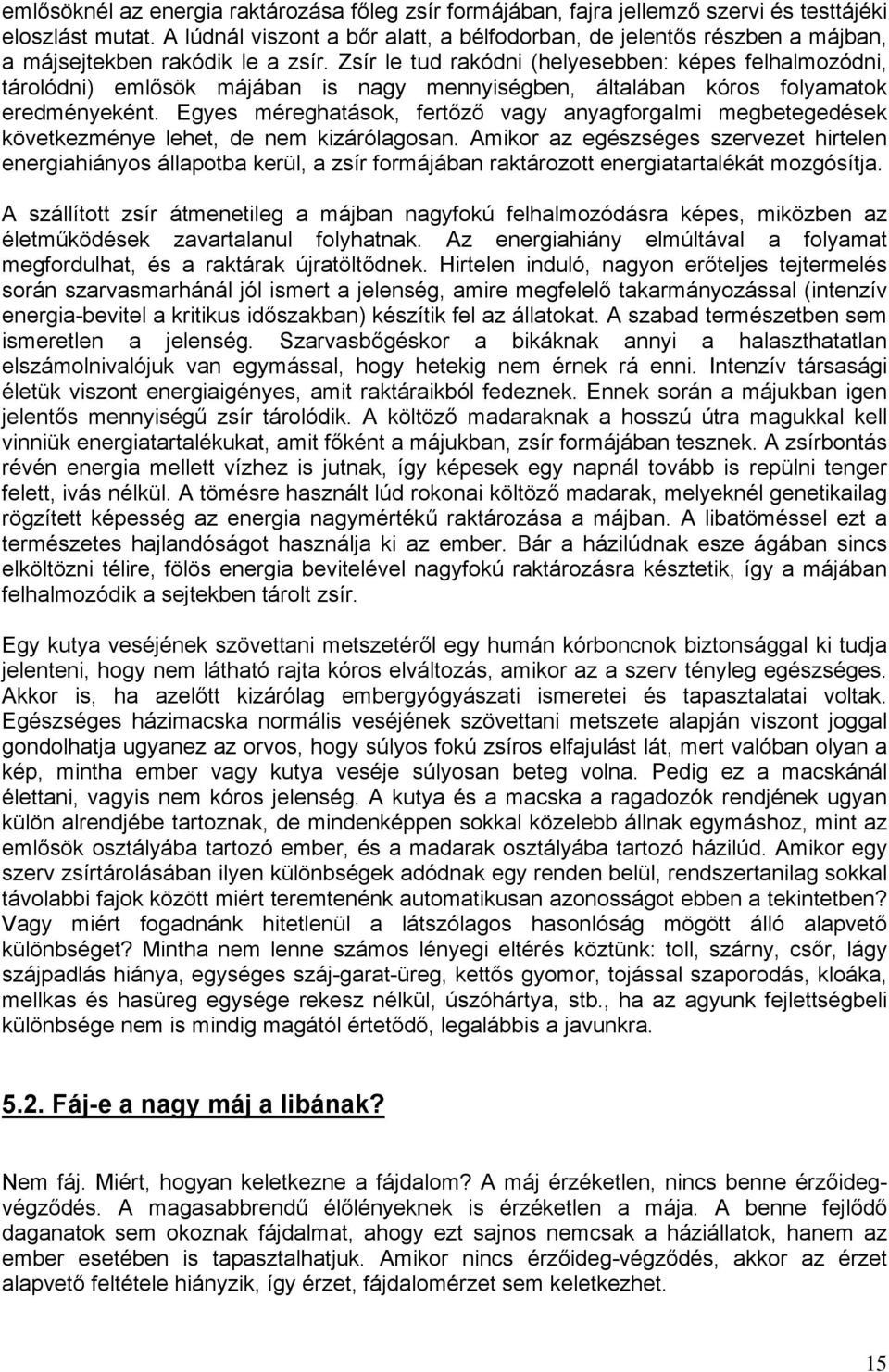 Zsír le tud rakódni (helyesebben: képes felhalmozódni, tárolódni) emlősök májában is nagy mennyiségben, általában kóros folyamatok eredményeként.