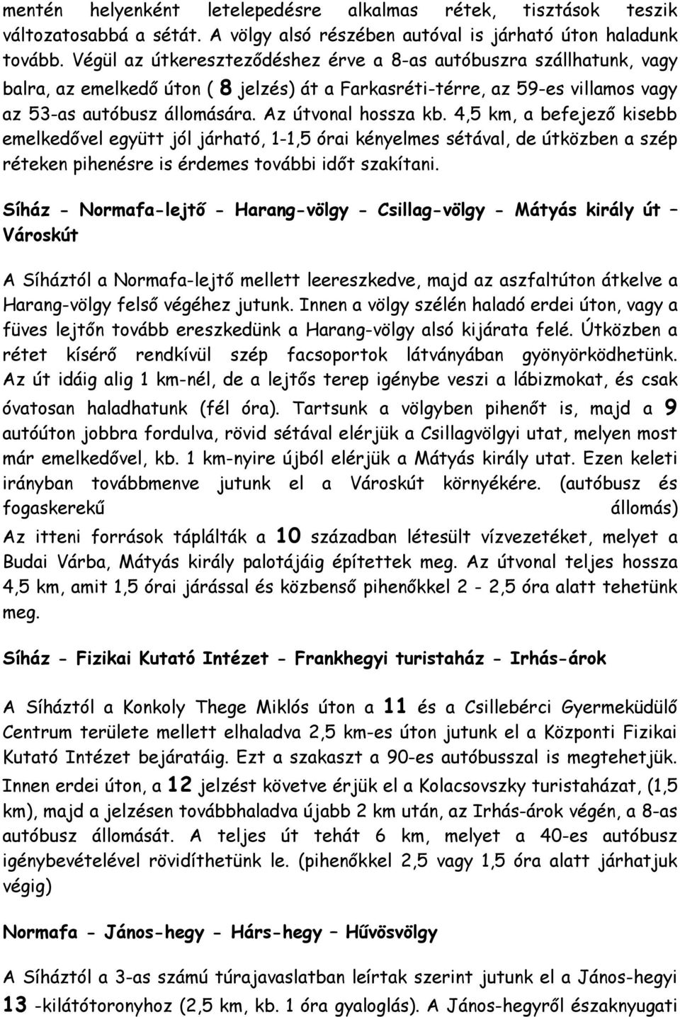 Az útvonal hossza kb. 4,5 km, a befejező kisebb emelkedővel együtt jól járható, 1-1,5 órai kényelmes sétával, de útközben a szép réteken pihenésre is érdemes további időt szakítani.