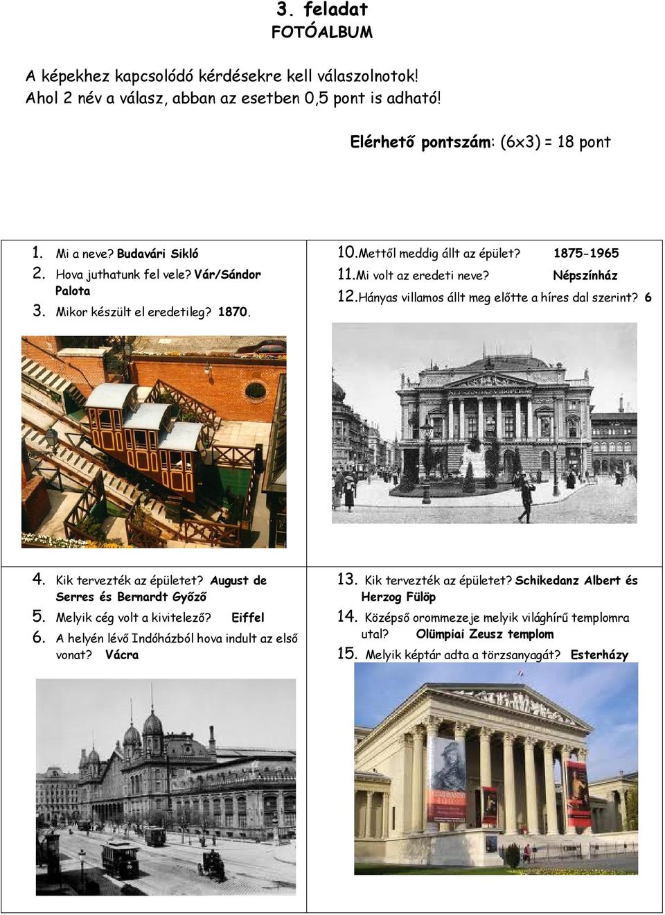 Hányas villamos állt meg előtte a híres dal szerint? 6 4. Kik tervezték az épületet? August de Serres és Bernardt Győző 5. Melyik cég volt a kivitelező? Eiffel 6.