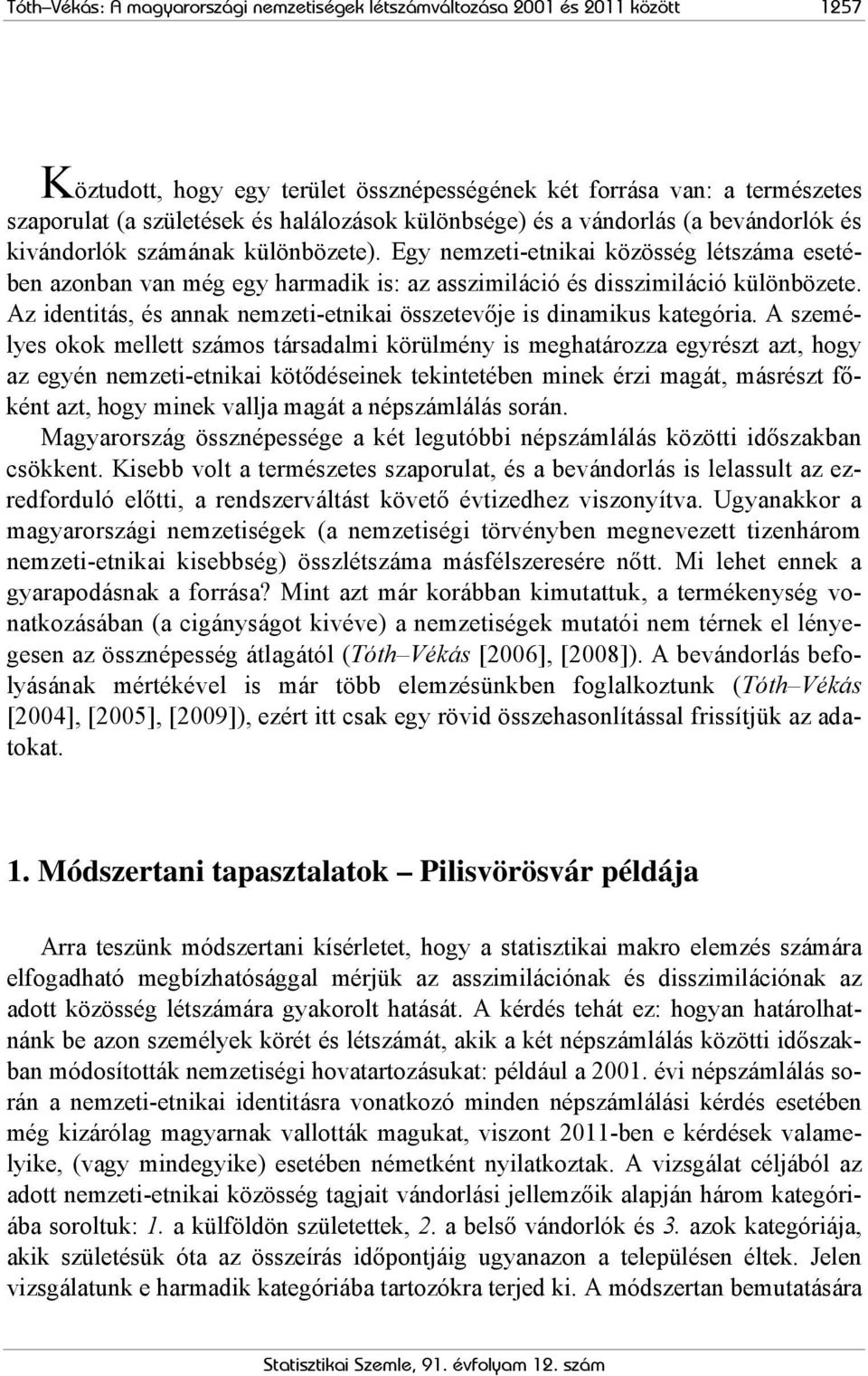 Egy nemzeti-etnikai közösség létszáma esetében azonban van még egy harmadik is: az asszimiláció és disszimiláció különbözete. Az identitás, és annak nemzeti-etnikai összetevője is dinamikus kategória.