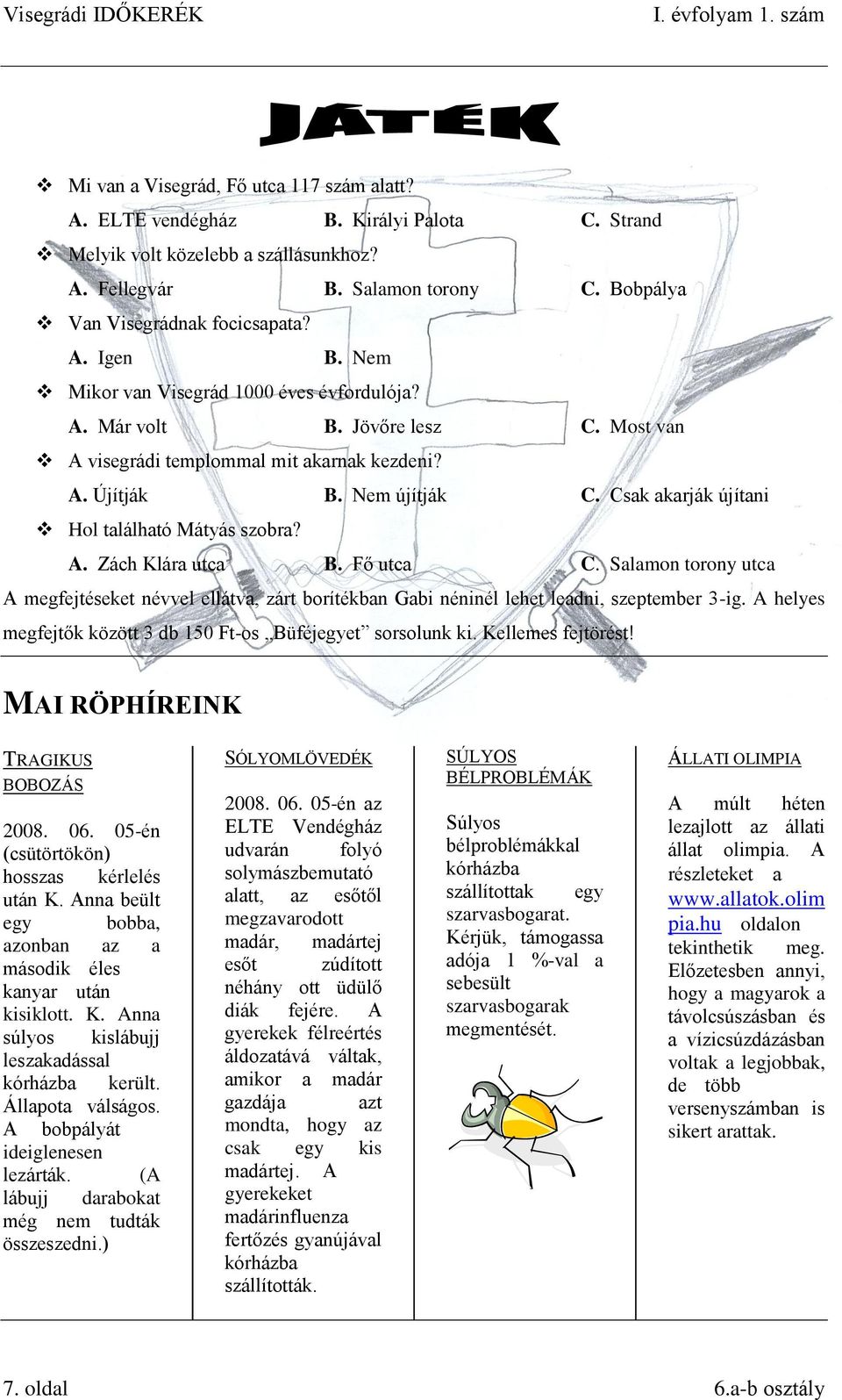 Csak akarják újítani Hol található Mátyás szobra? A. Zách Klára utca B. Fő utca C. Salamon torony utca A megfejtéseket névvel ellátva, zárt borítékban Gabi néninél lehet leadni, szeptember 3-ig.