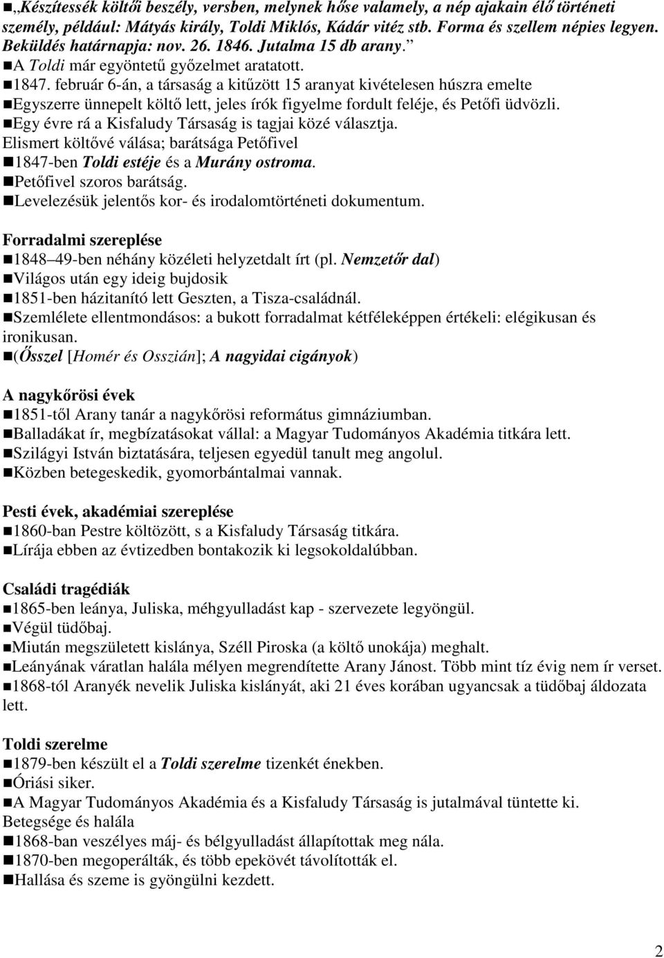 február 6-án, a társaság a kitűzött 15 aranyat kivételesen húszra emelte Egyszerre ünnepelt költő lett, jeles írók figyelme fordult feléje, és Petőfi üdvözli.