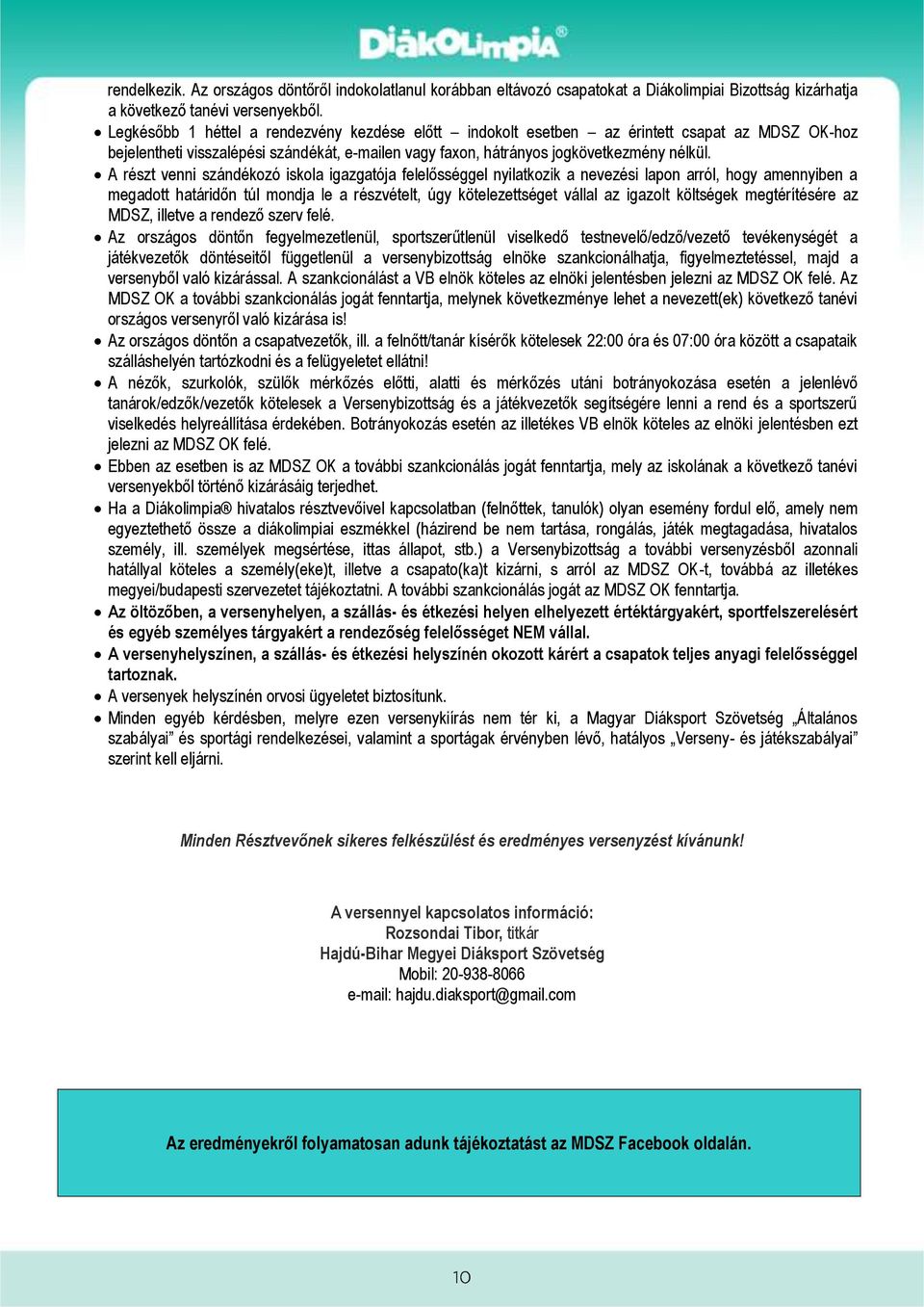 A részt venni szándékozó iskola igazgatója felelősséggel nyilatkozik a nevezési lapon arról, hogy amennyiben a megadott határidőn túl mondja le a részvételt, úgy kötelezettséget vállal az igazolt